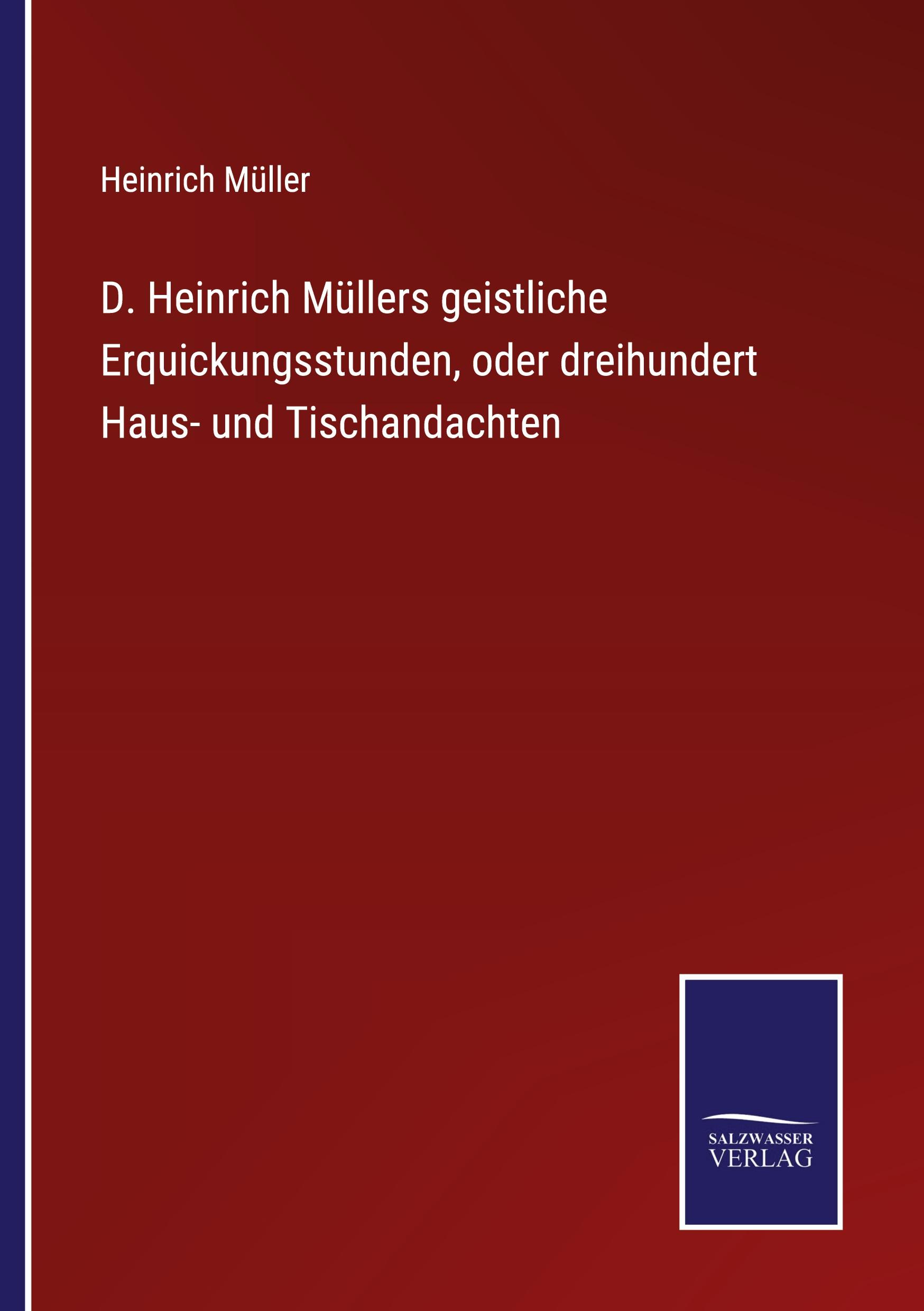 D. Heinrich Müllers geistliche Erquickungsstunden, oder dreihundert Haus- und Tischandachten