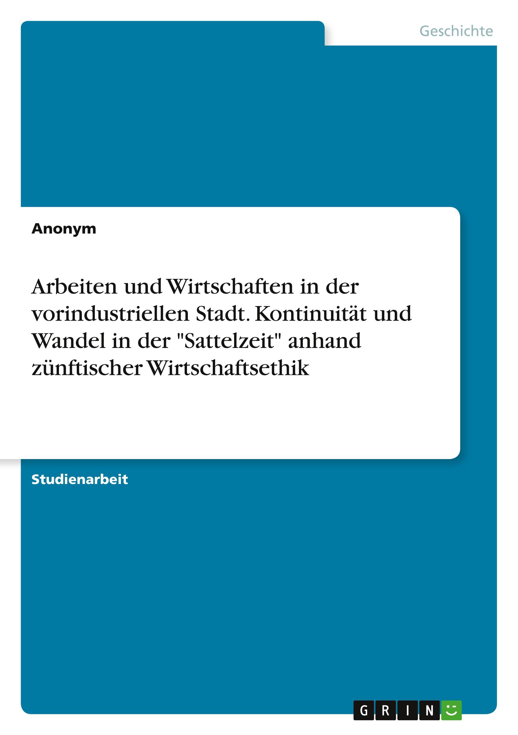 Arbeiten und Wirtschaften in der vorindustriellen Stadt. Kontinuität und Wandel in der "Sattelzeit" anhand zünftischer Wirtschaftsethik