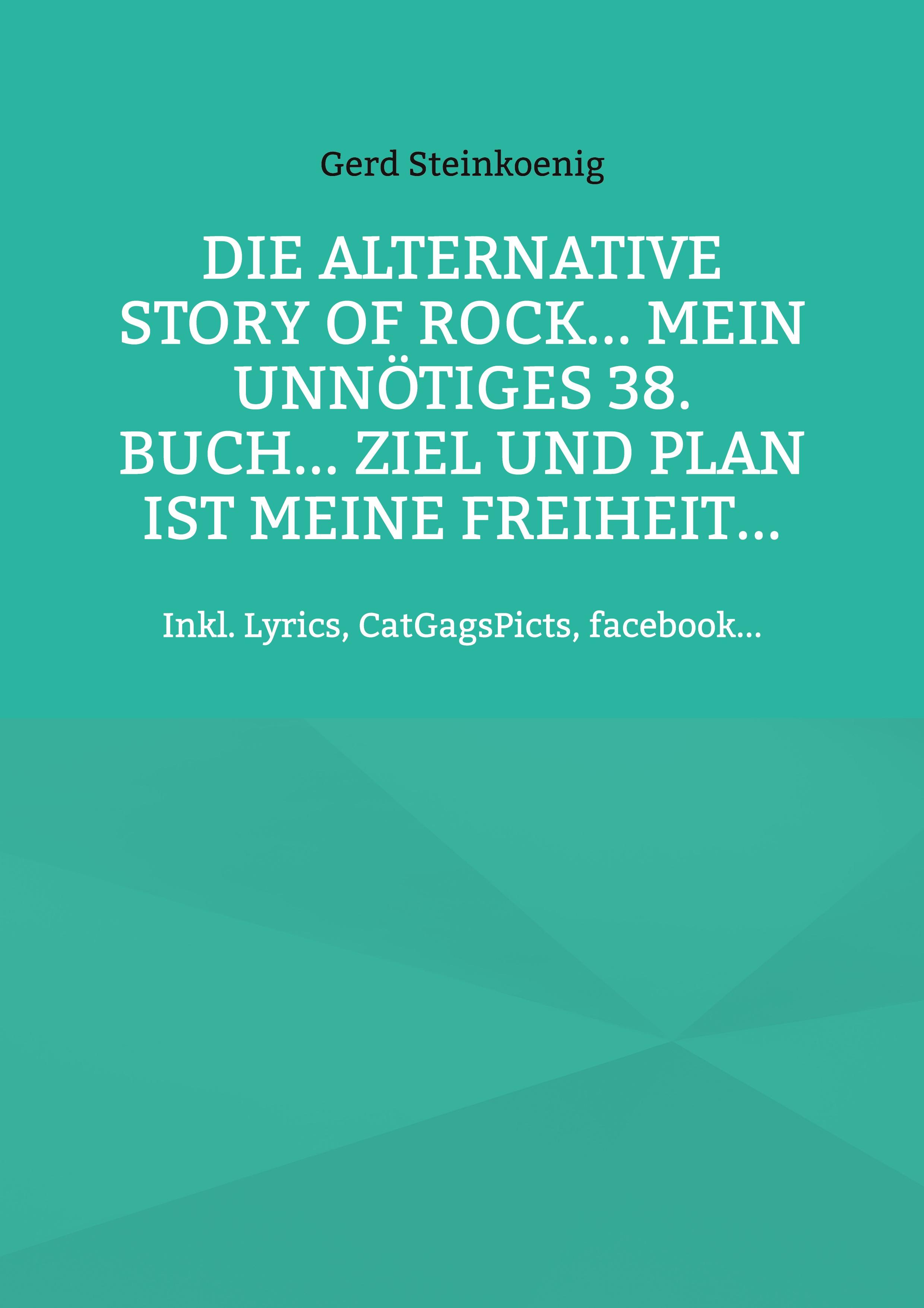 Die alternative Story of Rock... Mein unnötiges 38. Buch... Ziel und Plan ist meine Freiheit...