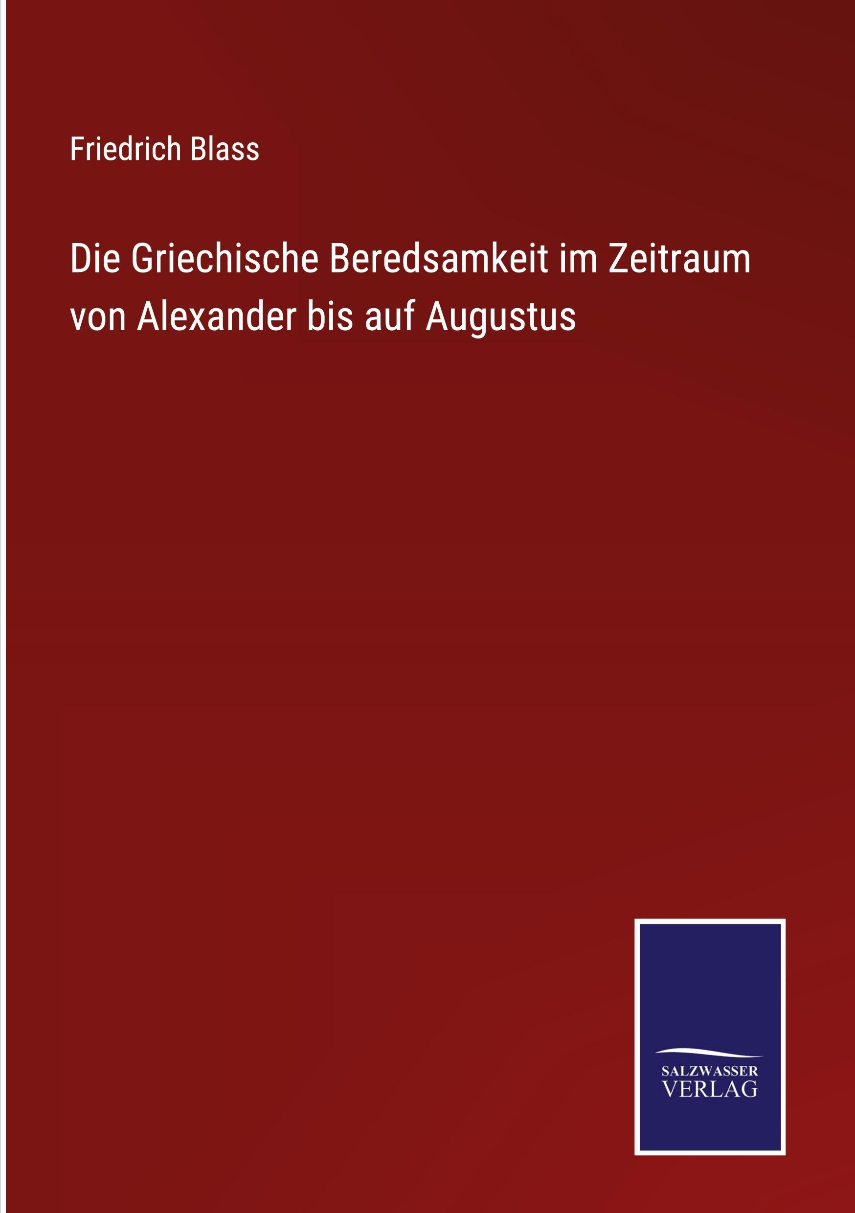 Die Griechische Beredsamkeit im Zeitraum von Alexander bis auf Augustus