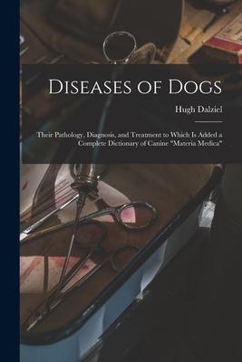 Diseases of Dogs: Their Pathology, Diagnosis, and Treatment to Which is Added a Complete Dictionary of Canine "Materia Medica"