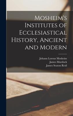 Mosheim's Institutes of Ecclesiastical History, Ancient and Modern [microform]