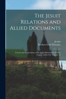 The Jesuit Relations and Allied Documents: Travels and Explorations of the Jesuit Missionaries in New France, 1610-1791 Volume 15