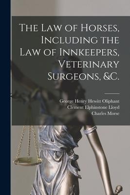 The Law of Horses, Including the Law of Innkeepers, Veterinary Surgeons, &c. [microform]