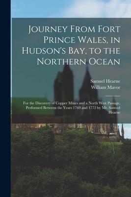 Journey From Fort Prince Wales, in Hudson's Bay, to the Northern Ocean [microform]: for the Discovery of Copper Mines and a North West Passage, Perfor