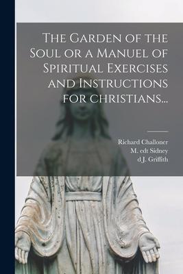 The Garden of the Soul or a Manuel of Spiritual Exercises and Instructions for Christians...