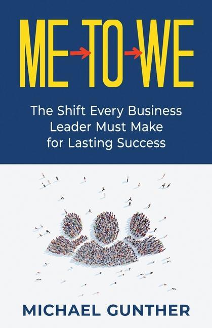 Me-To-We: The Shift Every Business Leader Must Make for Lasting Success