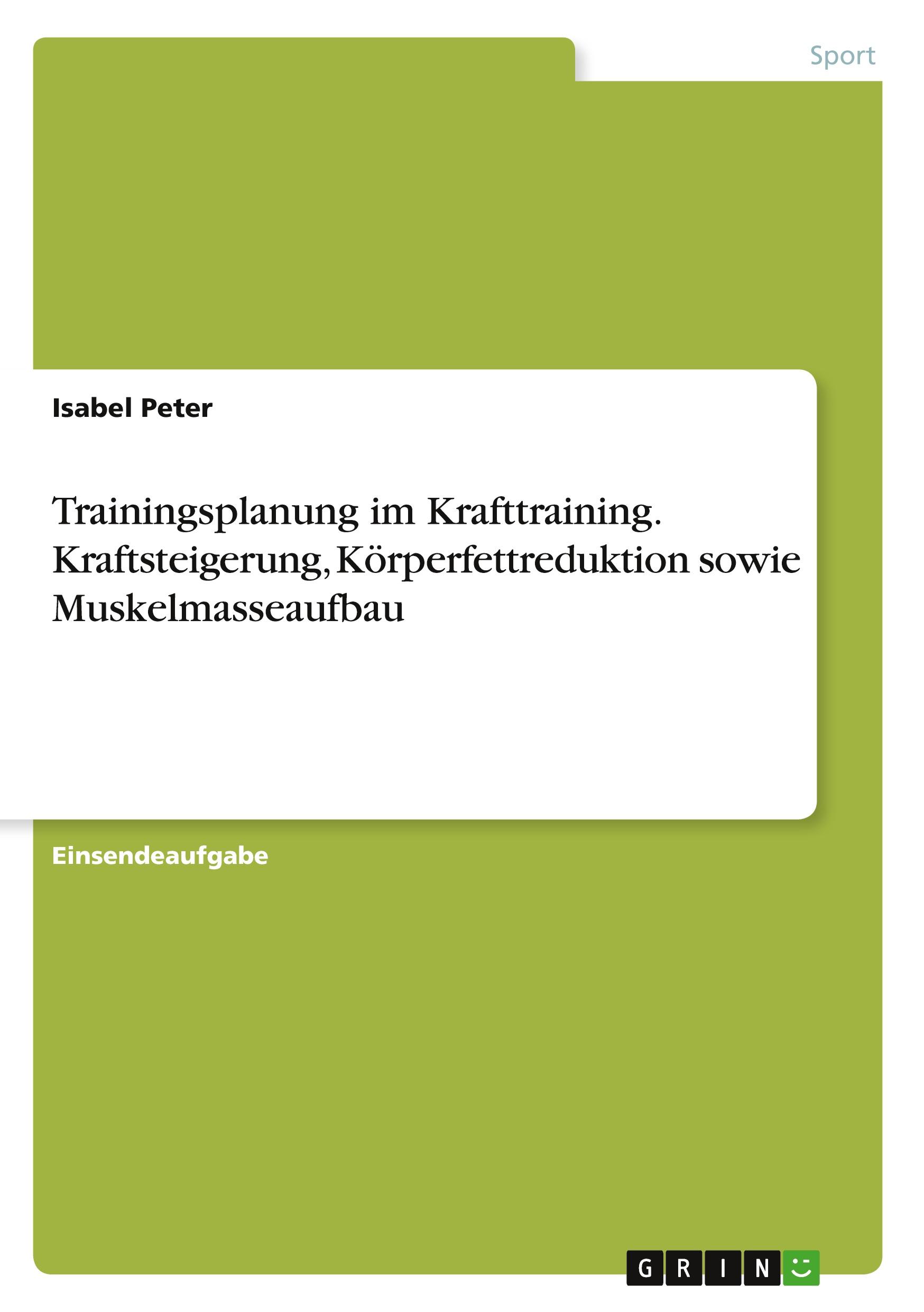 Trainingsplanung im Krafttraining. Kraftsteigerung, Körperfettreduktion sowie Muskelmasseaufbau