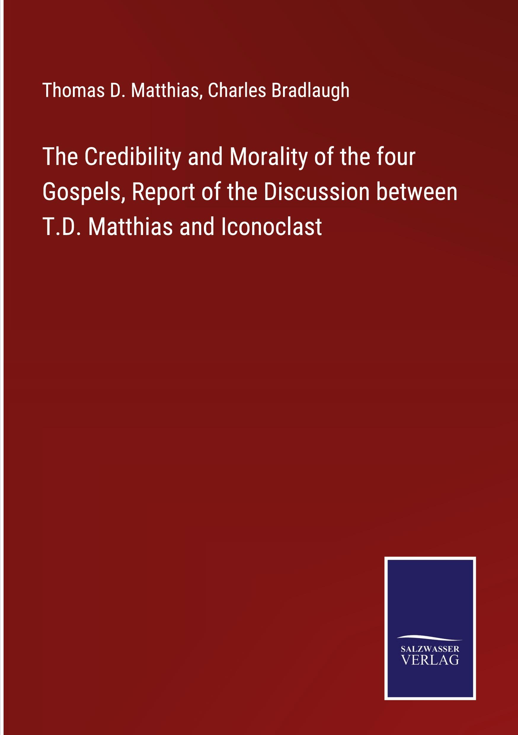 The Credibility and Morality of the four Gospels, Report of the Discussion between T.D. Matthias and Iconoclast