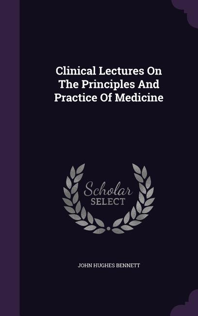 Clinical Lectures On The Principles And Practice Of Medicine