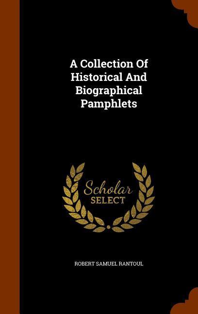 A Collection Of Historical And Biographical Pamphlets