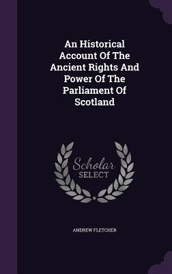 An Historical Account Of The Ancient Rights And Power Of The Parliament Of Scotland