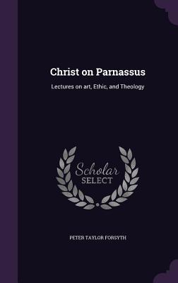 Christ on Parnassus: Lectures on art, Ethic, and Theology