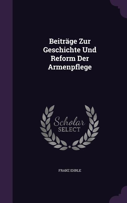 Beiträge Zur Geschichte Und Reform Der Armenpflege