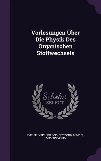 Vorlesungen Über Die Physik Des Organischen Stoffwechsels