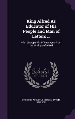 King Alfred As Educator of His People and Man of Letters ...