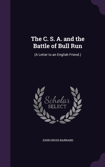 The C. S. A. and the Battle of Bull Run: (A Letter to an English Friend.)