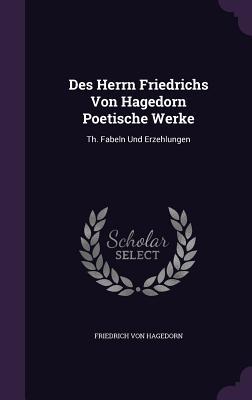 Des Herrn Friedrichs Von Hagedorn Poetische Werke