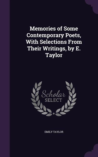 Memories of Some Contemporary Poets, With Selections From Their Writings, by E. Taylor