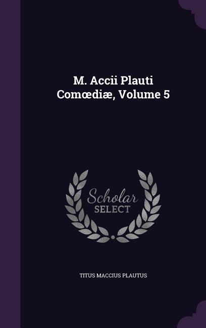 M. Accii Plauti Comoediæ, Volume 5