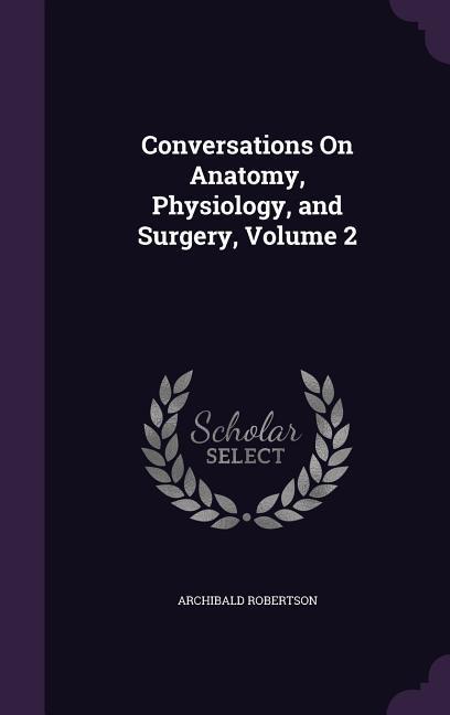 Conversations On Anatomy, Physiology, and Surgery, Volume 2