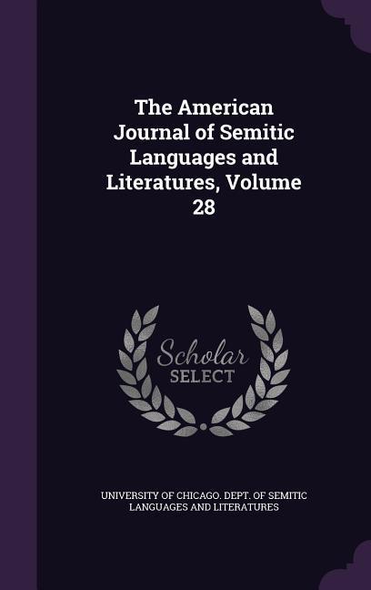 The American Journal of Semitic Languages and Literatures, Volume 28