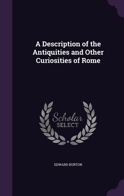 A Description of the Antiquities and Other Curiosities of Rome