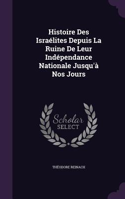 Histoire Des Israélites Depuis La Ruine De Leur Indépendance Nationale Jusqu'à Nos Jours