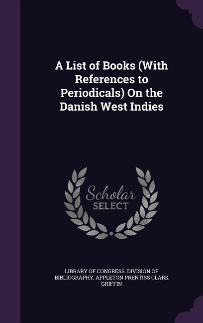 A List of Books (With References to Periodicals) On the Danish West Indies