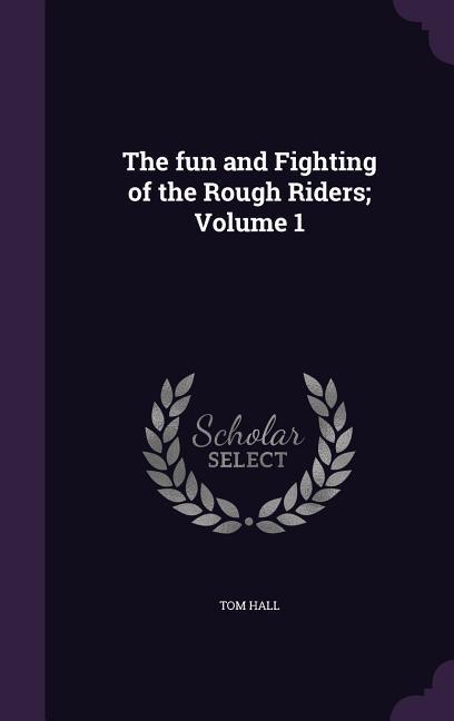 The fun and Fighting of the Rough Riders; Volume 1