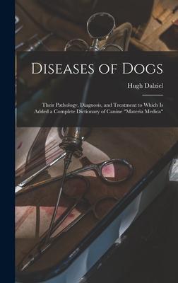 Diseases of Dogs: Their Pathology, Diagnosis, and Treatment to Which is Added a Complete Dictionary of Canine "Materia Medica"