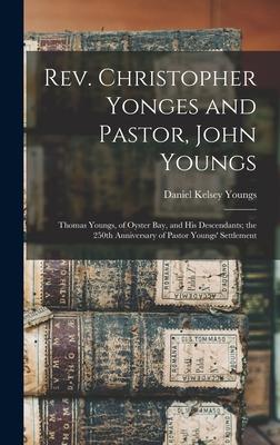 Rev. Christopher Yonges and Pastor, John Youngs: Thomas Youngs, of Oyster Bay, and His Descendants; the 250th Anniversary of Pastor Youngs' Settlement