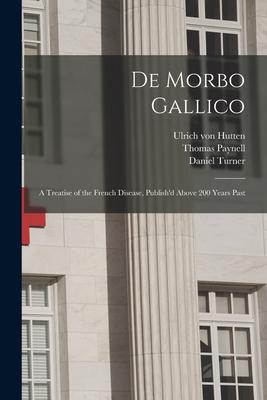 De Morbo Gallico: a Treatise of the French Disease, Publish'd Above 200 Years Past