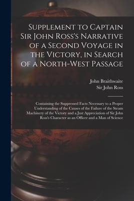 Supplement to Captain Sir John Ross's Narrative of a Second Voyage in the Victory, in Search of a North-west Passage [microform]: Containing the Suppr