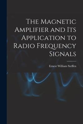 The Magnetic Amplifier and Its Application to Radio Frequency Signals