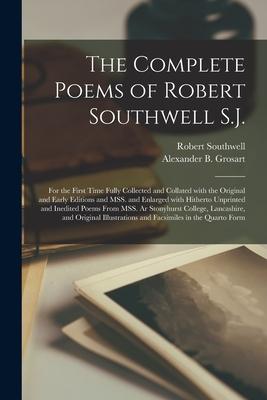 The Complete Poems of Robert Southwell S.J.: for the First Time Fully Collected and Collated With the Original and Early Editions and MSS. and Enlarge