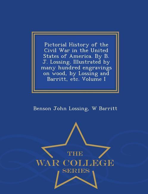 Pictorial History of the Civil War in the United States of America. By B. J. Lossing. Illustrated by many hundred engravings on wood, by Lossing and B