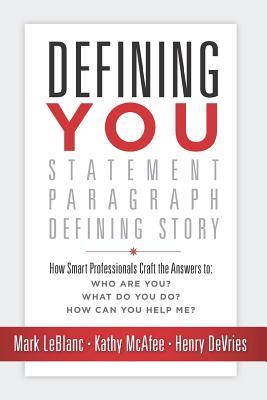 Defining You: How Smart Professionals Craft the Answers To: Who Are You? What Do You Do? How Can You Help Me?