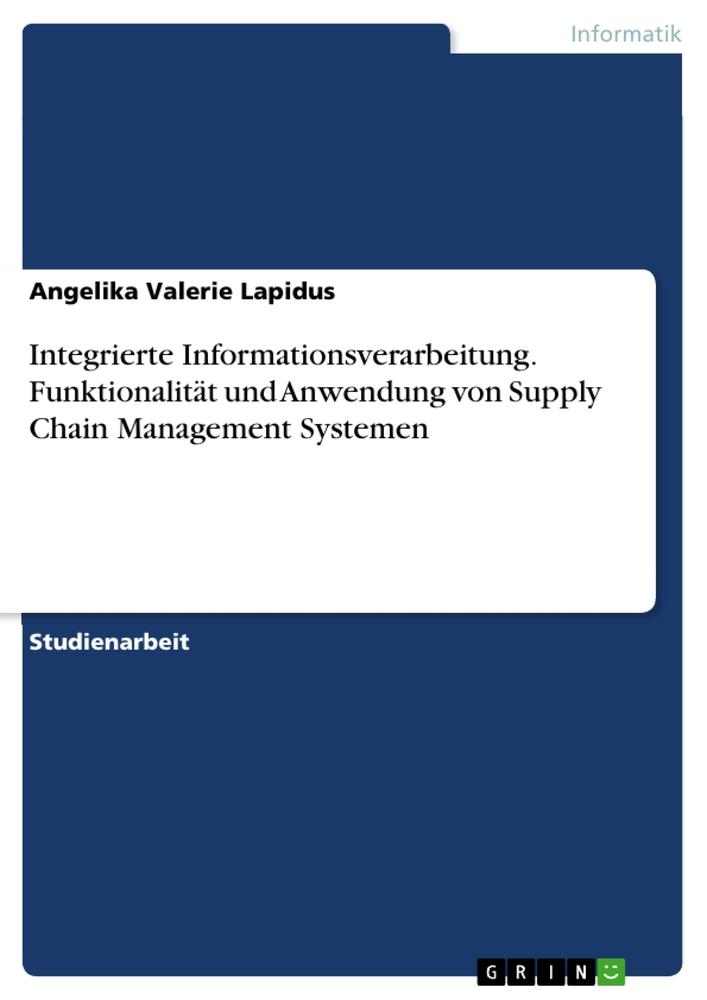 Integrierte Informationsverarbeitung. Funktionalität und Anwendung von Supply Chain Management Systemen