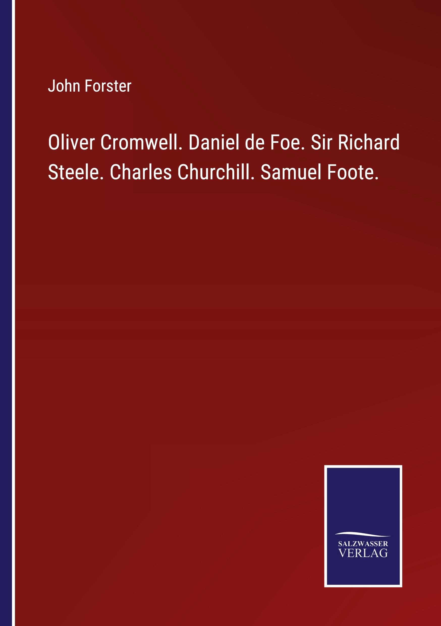 Oliver Cromwell. Daniel de Foe. Sir Richard Steele. Charles Churchill. Samuel Foote.