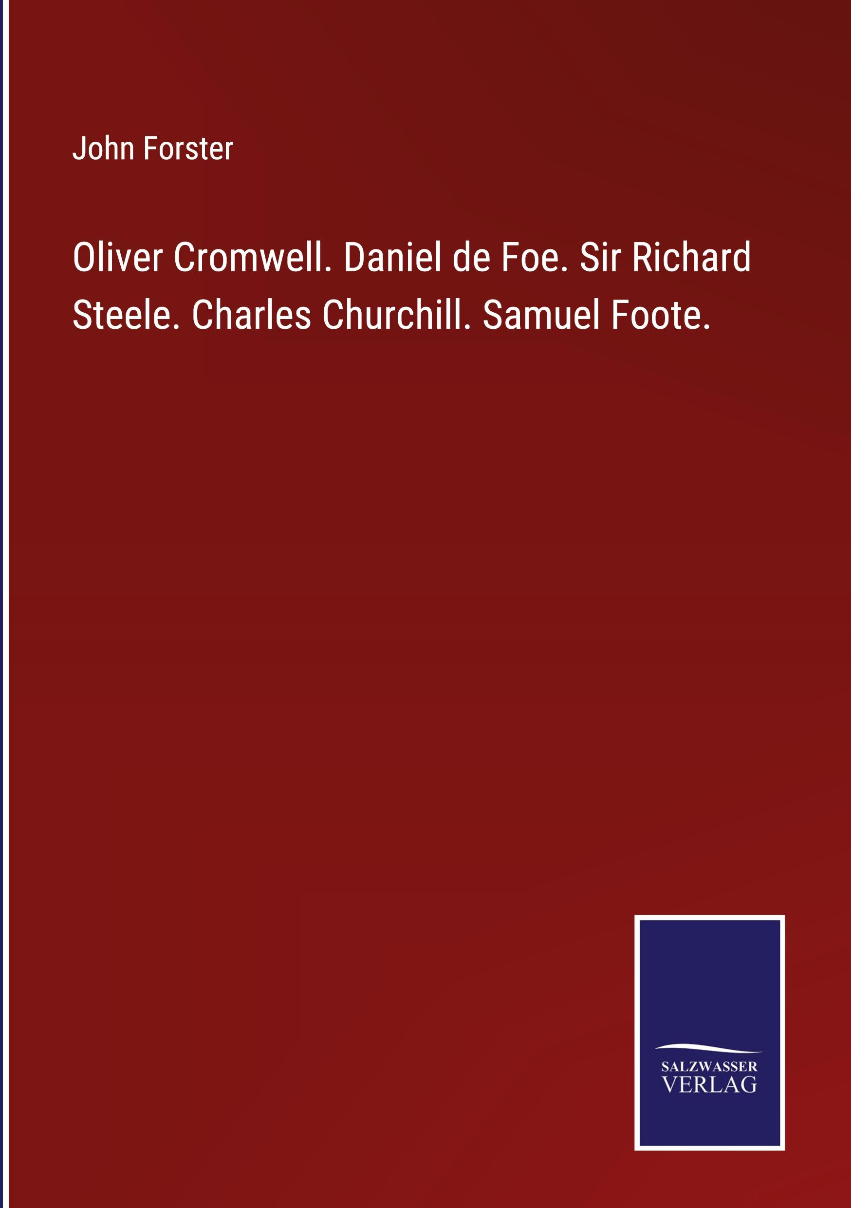 Oliver Cromwell. Daniel de Foe. Sir Richard Steele. Charles Churchill. Samuel Foote.