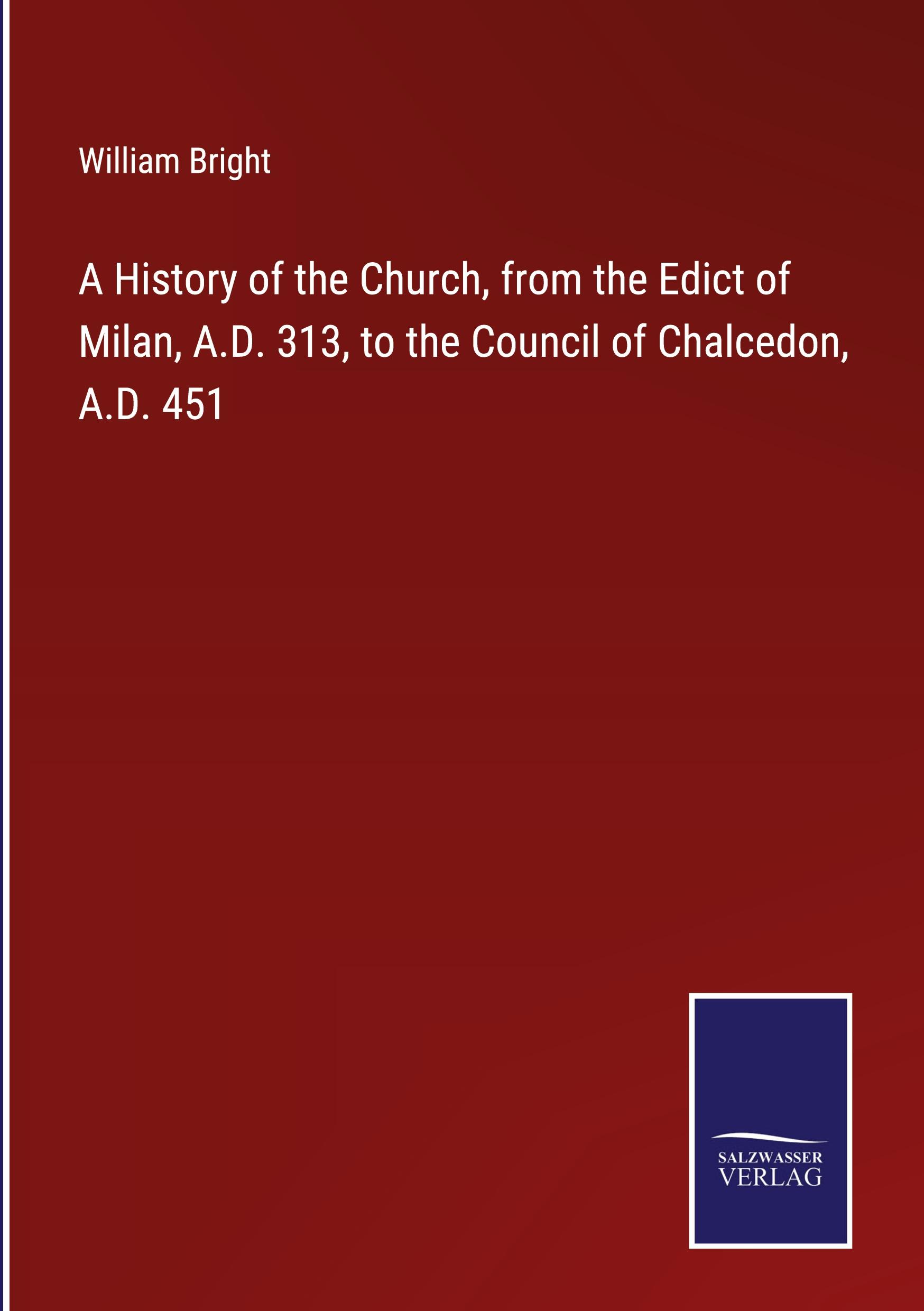 A History of the Church, from the Edict of Milan, A.D. 313, to the Council of Chalcedon, A.D. 451