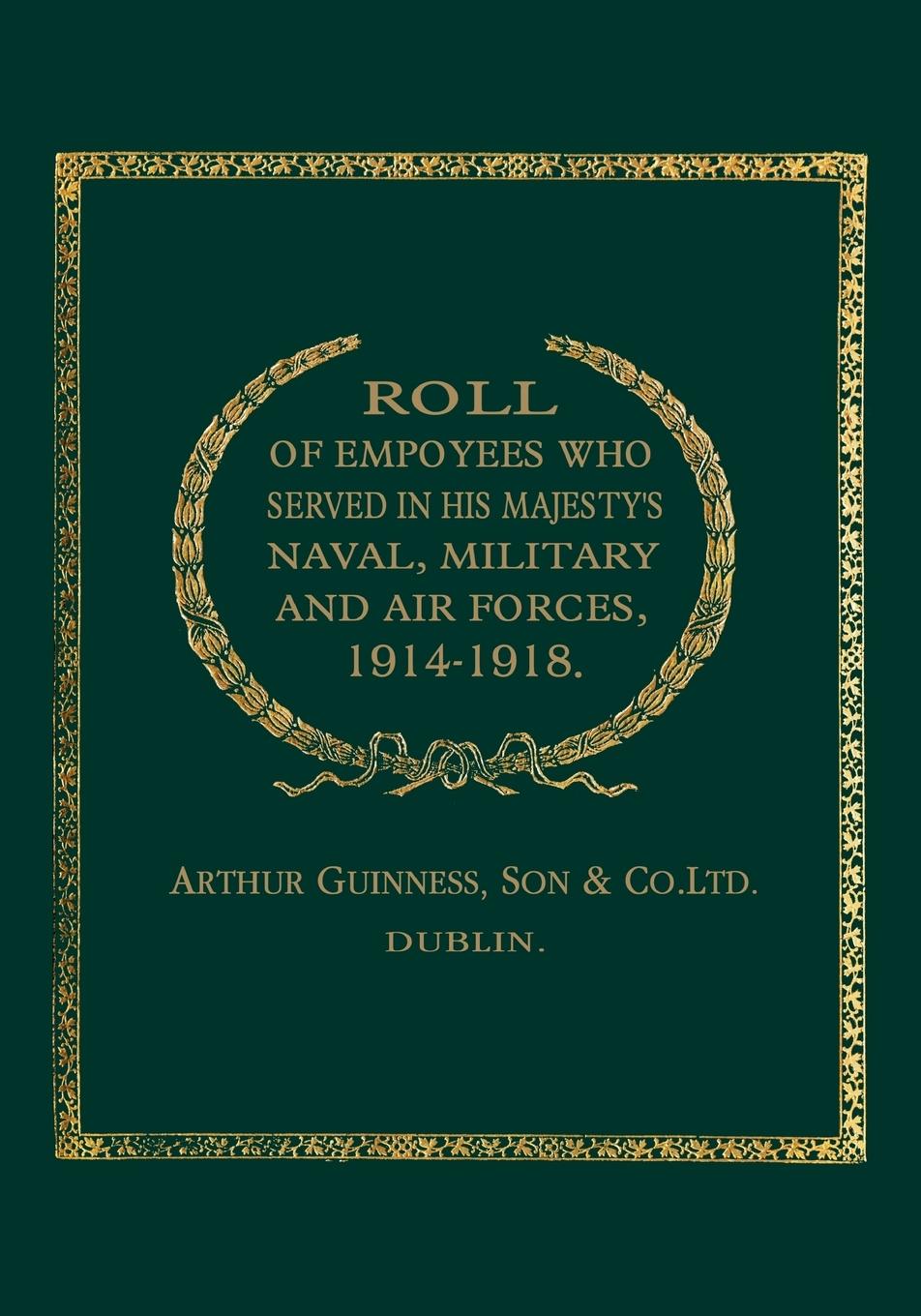 Roll of (Guinness) Employees Who Served in His Majesty's Naval, Military and Air Forces 1914-1918