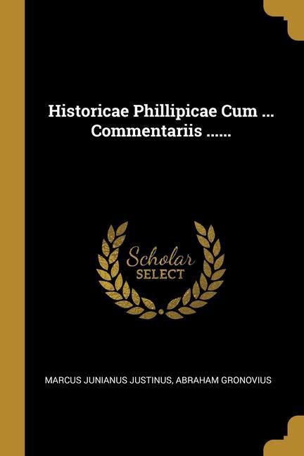 Historicae Phillipicae Cum ... Commentariis ......