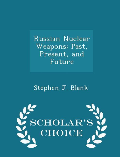 Russian Nuclear Weapons: Past, Present, and Future - Scholar's Choice Edition