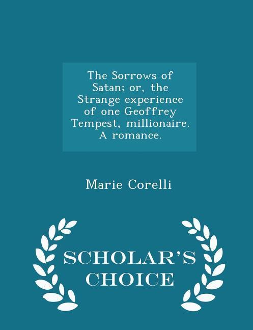 The Sorrows of Satan; or, the Strange experience of one Geoffrey Tempest, millionaire. A romance. - Scholar's Choice Edition