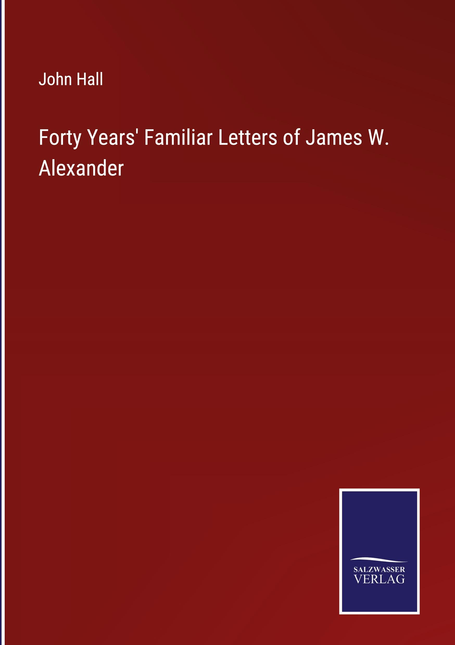 Forty Years' Familiar Letters of James W. Alexander