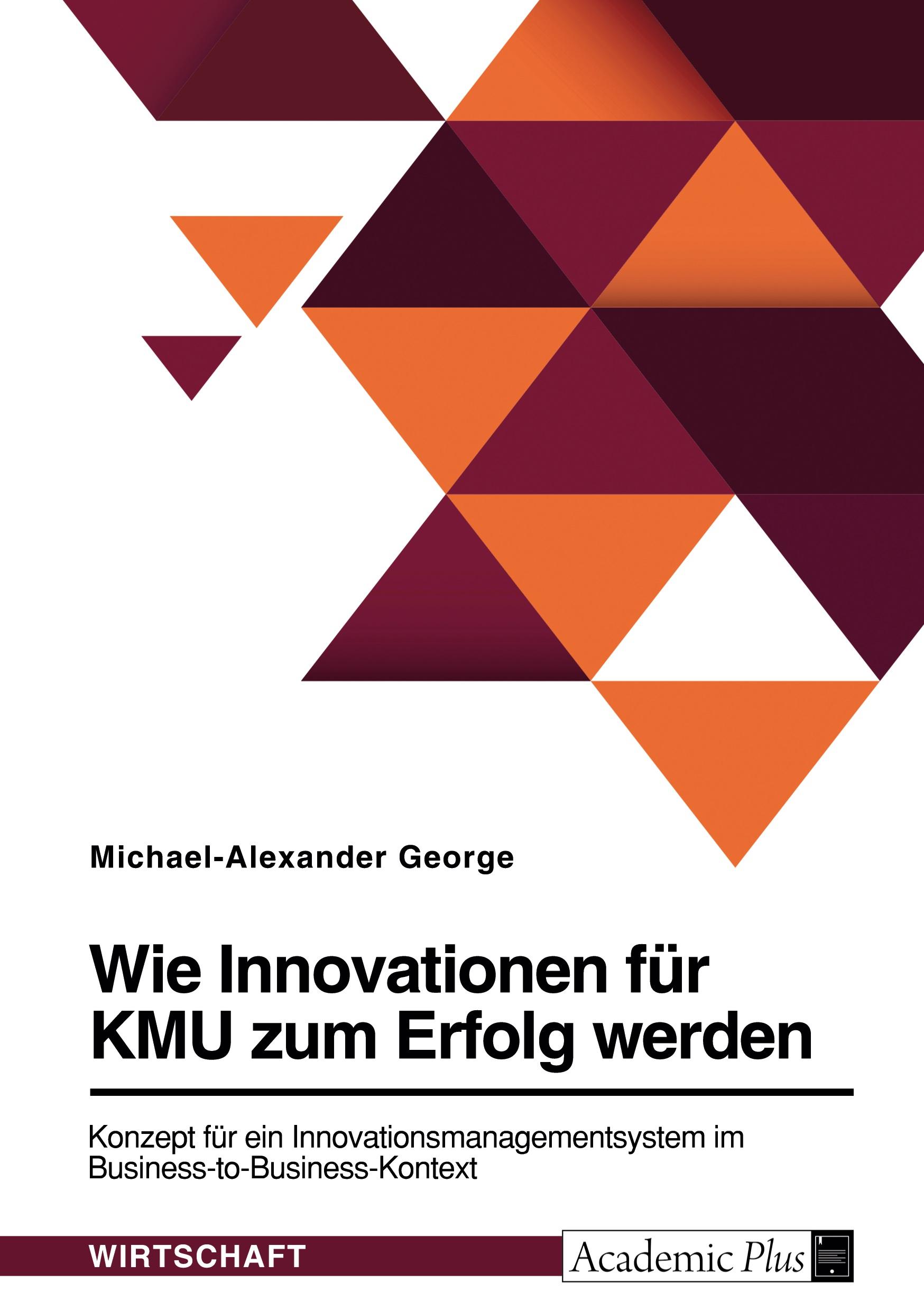 Wie Innovationen für KMU zum Erfolg werden. Konzept für ein Innovationsmanagementsystem im Business-to-Business-Kontext