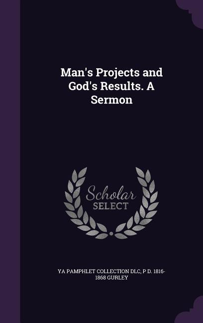 Man's Projects and God's Results. A Sermon