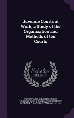 Juvenile Courts at Work; a Study of the Organization and Methods of ten Courts